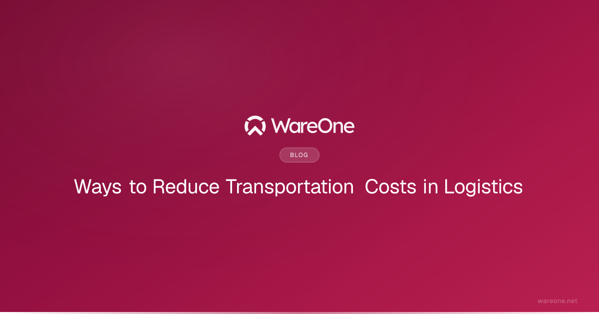 Ways to Reduce Transportation Costs in Logistics | WareOne
